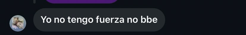Captura de pantalla de un chat con el mensaje: Yo no tengo fuerza no bbe